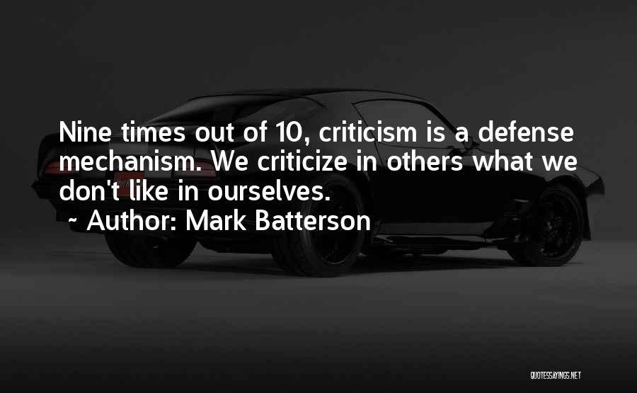 Mark Batterson Quotes: Nine Times Out Of 10, Criticism Is A Defense Mechanism. We Criticize In Others What We Don't Like In Ourselves.