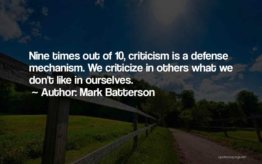 Mark Batterson Quotes: Nine Times Out Of 10, Criticism Is A Defense Mechanism. We Criticize In Others What We Don't Like In Ourselves.