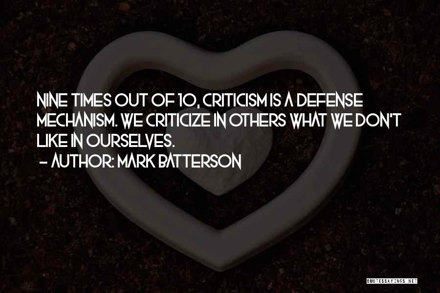 Mark Batterson Quotes: Nine Times Out Of 10, Criticism Is A Defense Mechanism. We Criticize In Others What We Don't Like In Ourselves.