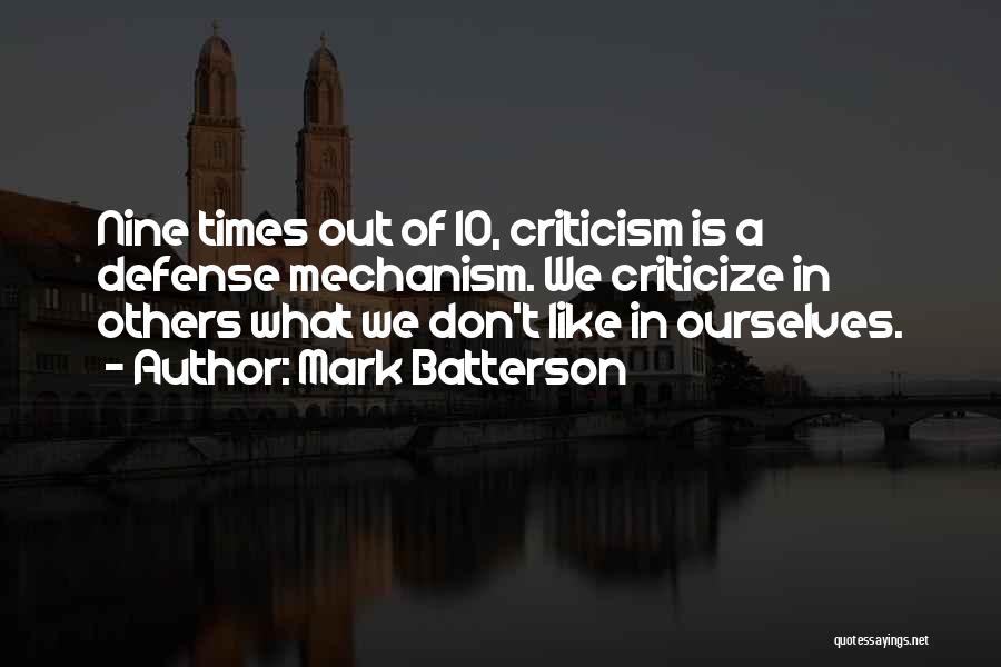 Mark Batterson Quotes: Nine Times Out Of 10, Criticism Is A Defense Mechanism. We Criticize In Others What We Don't Like In Ourselves.