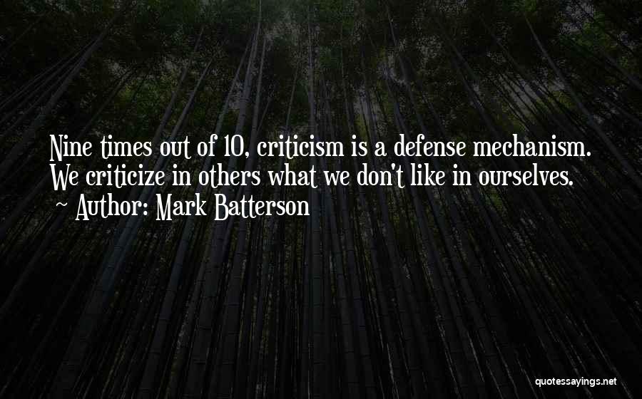 Mark Batterson Quotes: Nine Times Out Of 10, Criticism Is A Defense Mechanism. We Criticize In Others What We Don't Like In Ourselves.