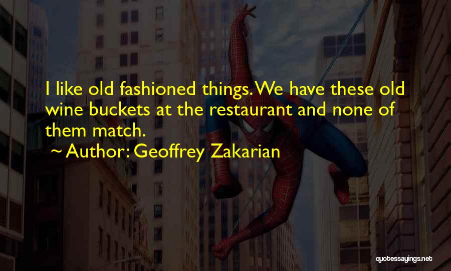 Geoffrey Zakarian Quotes: I Like Old Fashioned Things. We Have These Old Wine Buckets At The Restaurant And None Of Them Match.