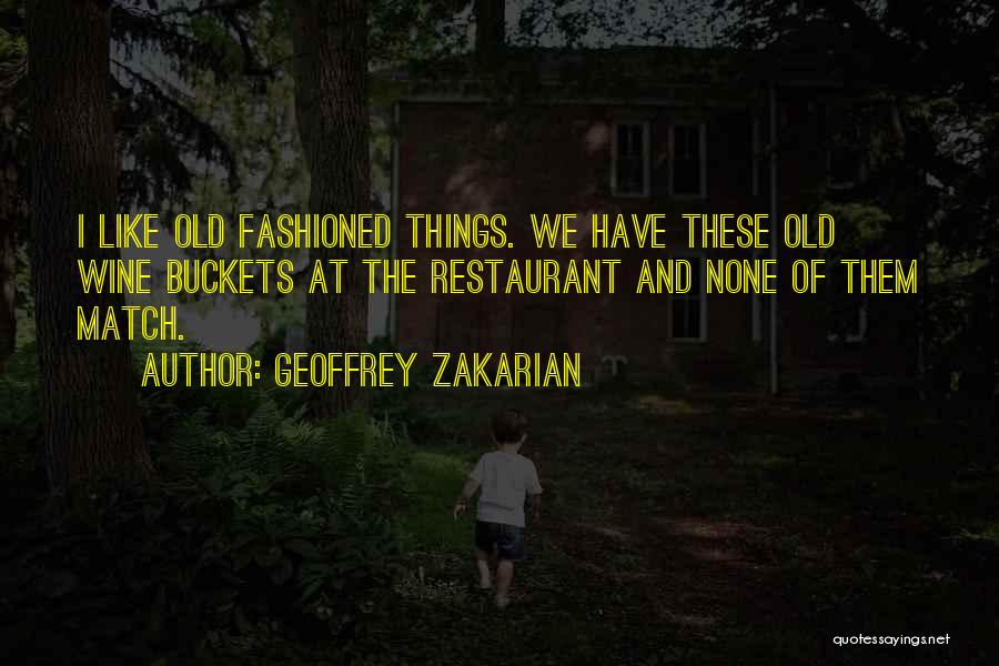 Geoffrey Zakarian Quotes: I Like Old Fashioned Things. We Have These Old Wine Buckets At The Restaurant And None Of Them Match.