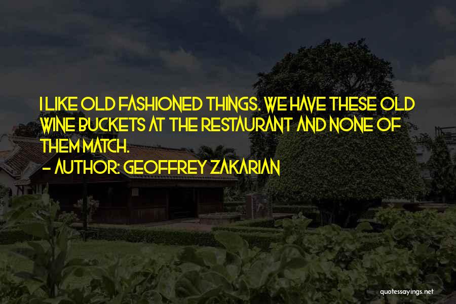Geoffrey Zakarian Quotes: I Like Old Fashioned Things. We Have These Old Wine Buckets At The Restaurant And None Of Them Match.