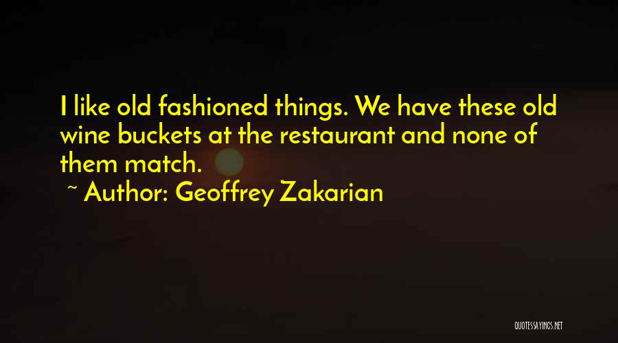 Geoffrey Zakarian Quotes: I Like Old Fashioned Things. We Have These Old Wine Buckets At The Restaurant And None Of Them Match.