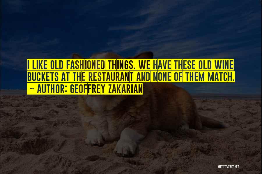 Geoffrey Zakarian Quotes: I Like Old Fashioned Things. We Have These Old Wine Buckets At The Restaurant And None Of Them Match.