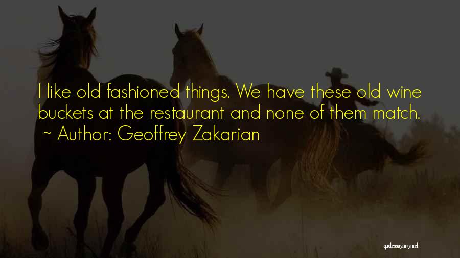 Geoffrey Zakarian Quotes: I Like Old Fashioned Things. We Have These Old Wine Buckets At The Restaurant And None Of Them Match.