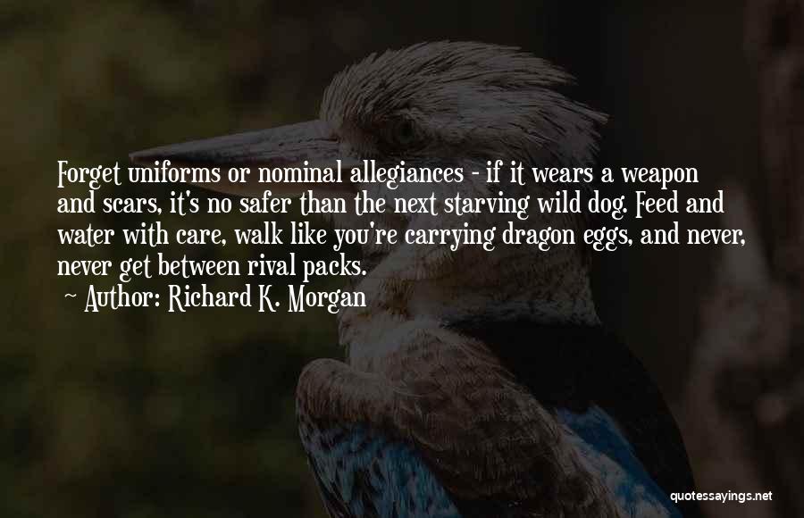 Richard K. Morgan Quotes: Forget Uniforms Or Nominal Allegiances - If It Wears A Weapon And Scars, It's No Safer Than The Next Starving