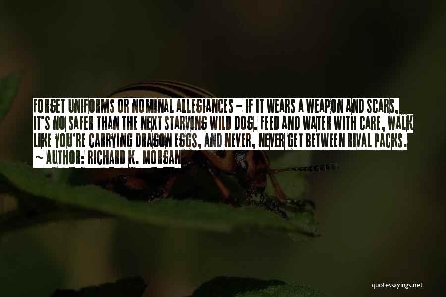 Richard K. Morgan Quotes: Forget Uniforms Or Nominal Allegiances - If It Wears A Weapon And Scars, It's No Safer Than The Next Starving