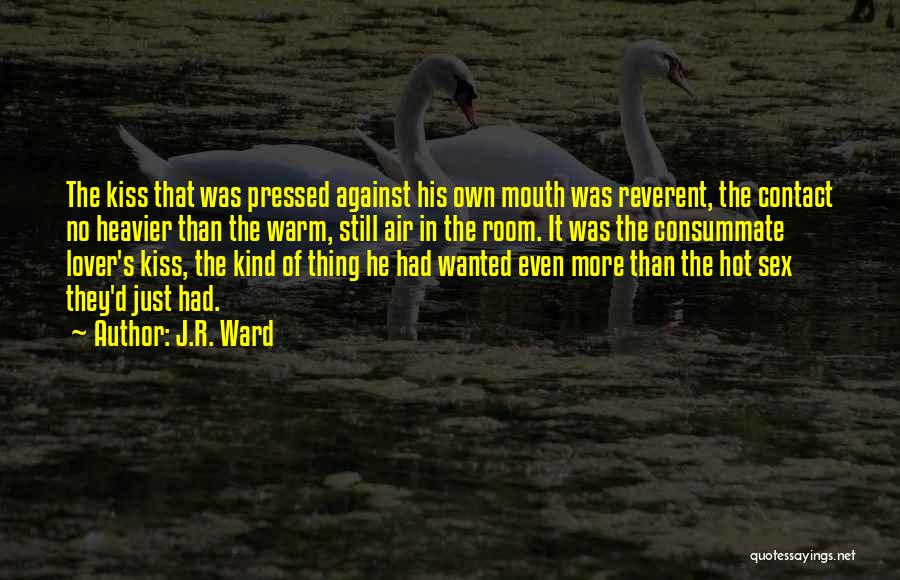 J.R. Ward Quotes: The Kiss That Was Pressed Against His Own Mouth Was Reverent, The Contact No Heavier Than The Warm, Still Air