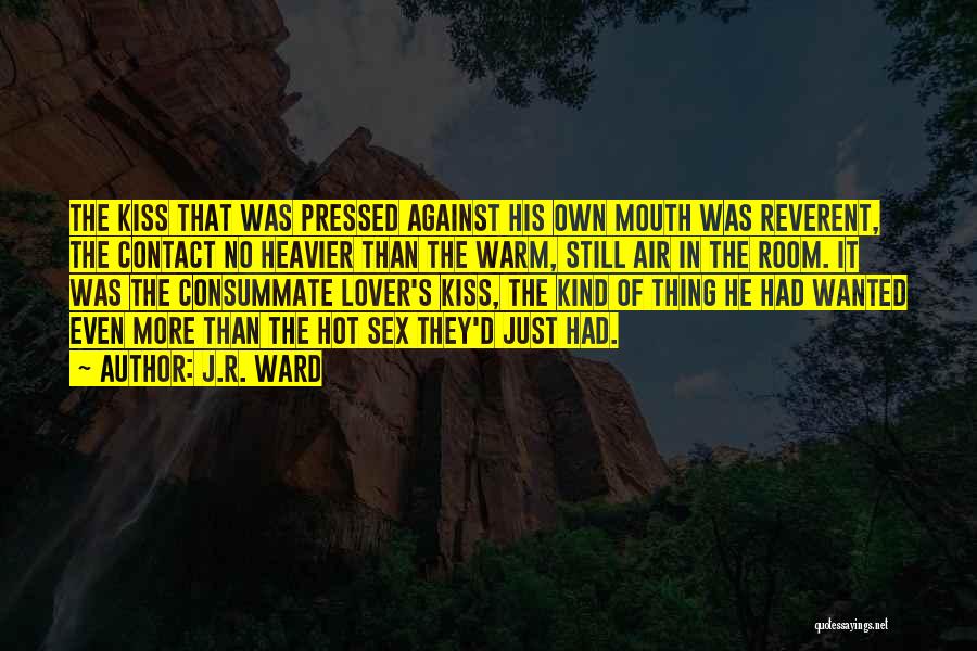 J.R. Ward Quotes: The Kiss That Was Pressed Against His Own Mouth Was Reverent, The Contact No Heavier Than The Warm, Still Air