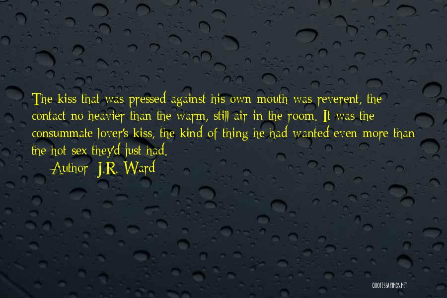 J.R. Ward Quotes: The Kiss That Was Pressed Against His Own Mouth Was Reverent, The Contact No Heavier Than The Warm, Still Air
