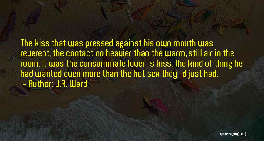 J.R. Ward Quotes: The Kiss That Was Pressed Against His Own Mouth Was Reverent, The Contact No Heavier Than The Warm, Still Air