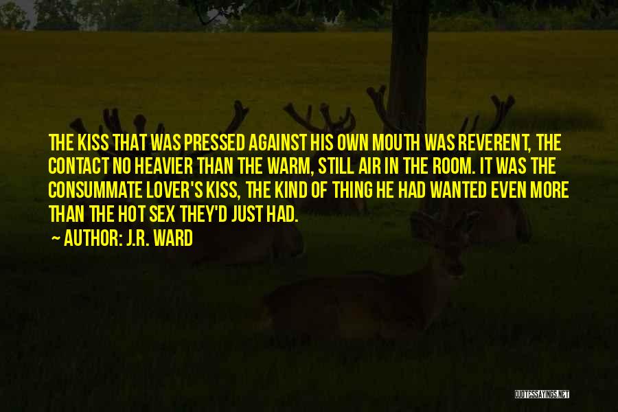 J.R. Ward Quotes: The Kiss That Was Pressed Against His Own Mouth Was Reverent, The Contact No Heavier Than The Warm, Still Air