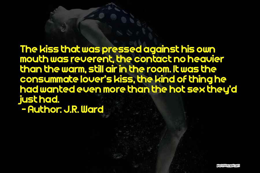 J.R. Ward Quotes: The Kiss That Was Pressed Against His Own Mouth Was Reverent, The Contact No Heavier Than The Warm, Still Air