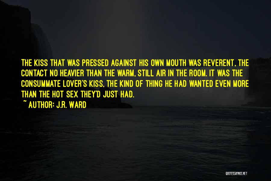 J.R. Ward Quotes: The Kiss That Was Pressed Against His Own Mouth Was Reverent, The Contact No Heavier Than The Warm, Still Air