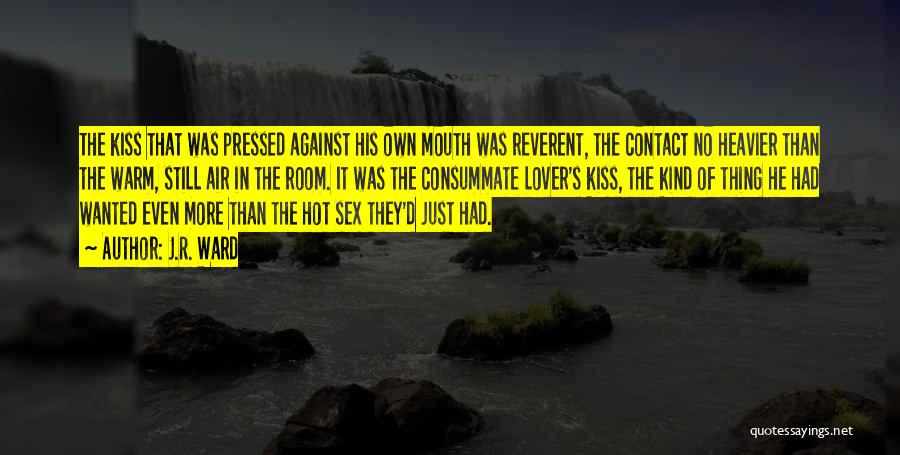 J.R. Ward Quotes: The Kiss That Was Pressed Against His Own Mouth Was Reverent, The Contact No Heavier Than The Warm, Still Air