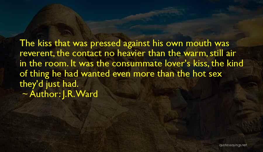 J.R. Ward Quotes: The Kiss That Was Pressed Against His Own Mouth Was Reverent, The Contact No Heavier Than The Warm, Still Air