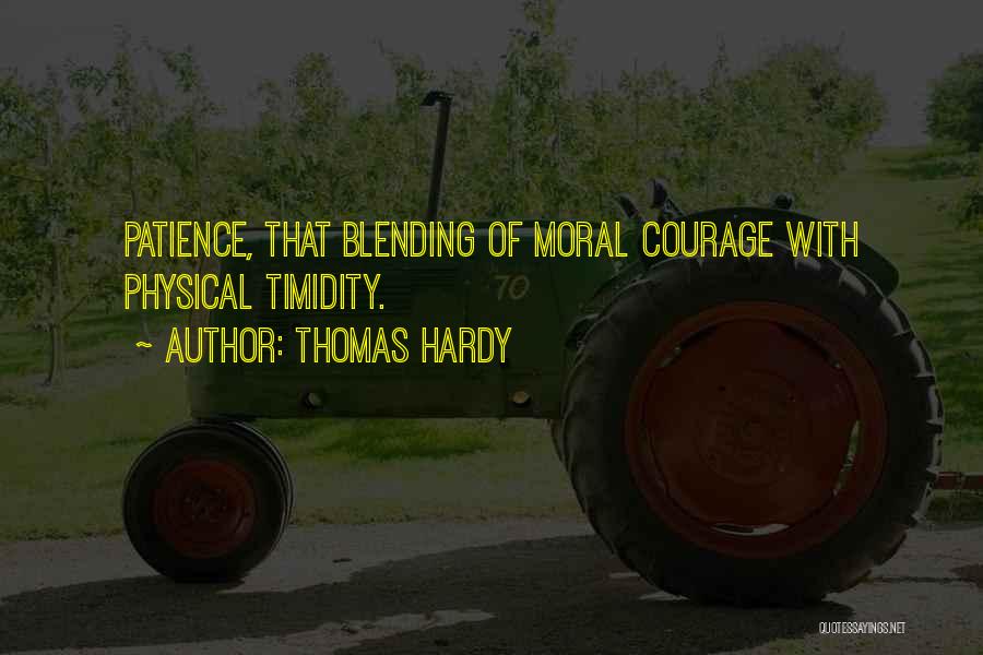 Thomas Hardy Quotes: Patience, That Blending Of Moral Courage With Physical Timidity.