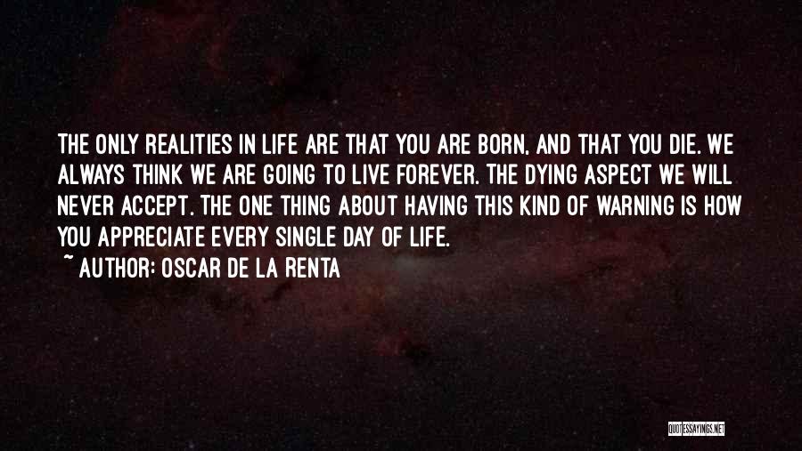 Oscar De La Renta Quotes: The Only Realities In Life Are That You Are Born, And That You Die. We Always Think We Are Going