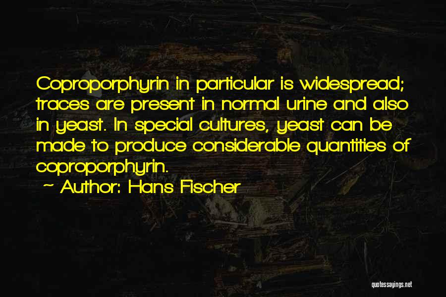 Hans Fischer Quotes: Coproporphyrin In Particular Is Widespread; Traces Are Present In Normal Urine And Also In Yeast. In Special Cultures, Yeast Can