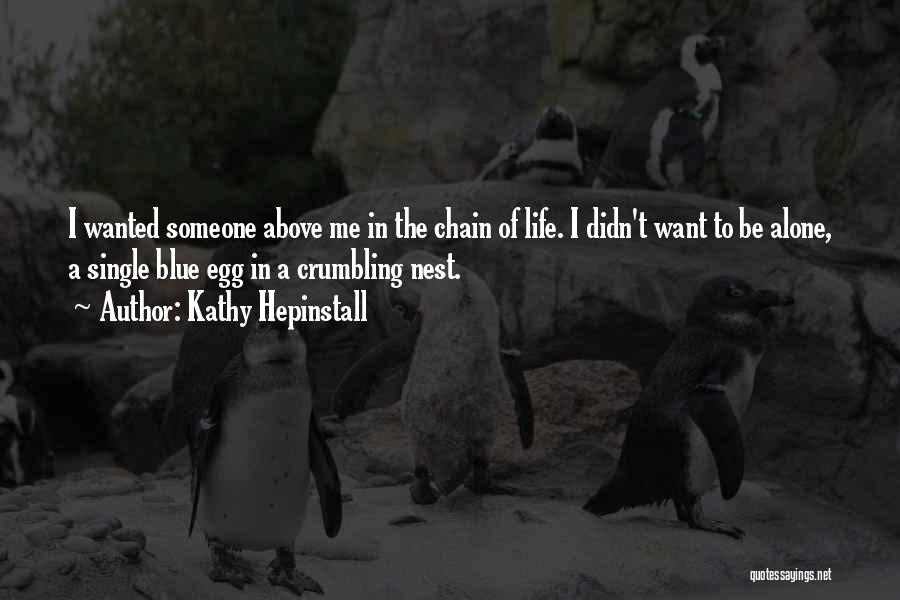 Kathy Hepinstall Quotes: I Wanted Someone Above Me In The Chain Of Life. I Didn't Want To Be Alone, A Single Blue Egg