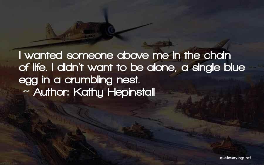 Kathy Hepinstall Quotes: I Wanted Someone Above Me In The Chain Of Life. I Didn't Want To Be Alone, A Single Blue Egg