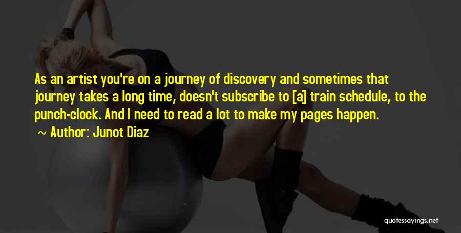 Junot Diaz Quotes: As An Artist You're On A Journey Of Discovery And Sometimes That Journey Takes A Long Time, Doesn't Subscribe To