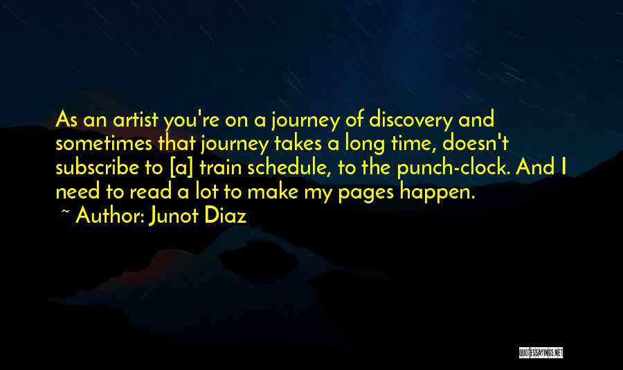 Junot Diaz Quotes: As An Artist You're On A Journey Of Discovery And Sometimes That Journey Takes A Long Time, Doesn't Subscribe To