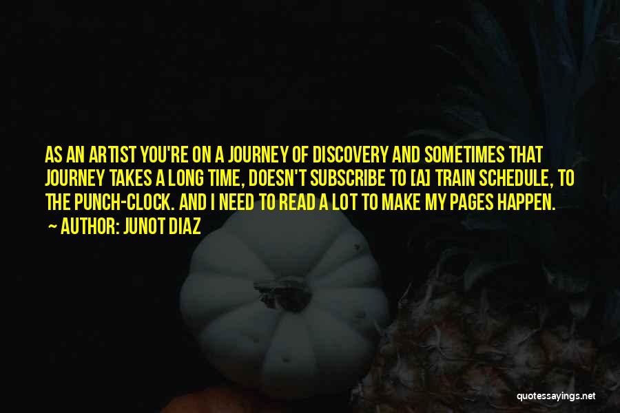 Junot Diaz Quotes: As An Artist You're On A Journey Of Discovery And Sometimes That Journey Takes A Long Time, Doesn't Subscribe To