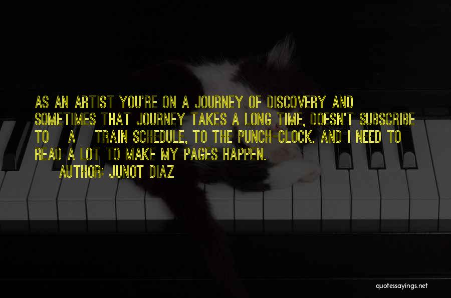 Junot Diaz Quotes: As An Artist You're On A Journey Of Discovery And Sometimes That Journey Takes A Long Time, Doesn't Subscribe To