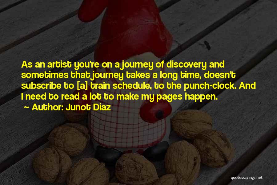 Junot Diaz Quotes: As An Artist You're On A Journey Of Discovery And Sometimes That Journey Takes A Long Time, Doesn't Subscribe To