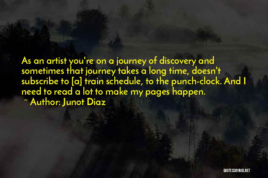 Junot Diaz Quotes: As An Artist You're On A Journey Of Discovery And Sometimes That Journey Takes A Long Time, Doesn't Subscribe To