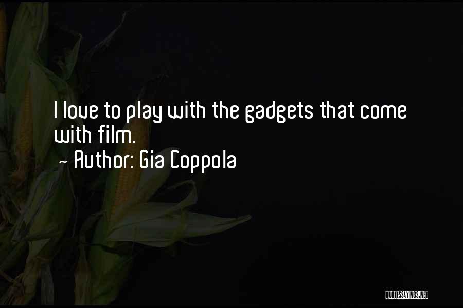 Gia Coppola Quotes: I Love To Play With The Gadgets That Come With Film.
