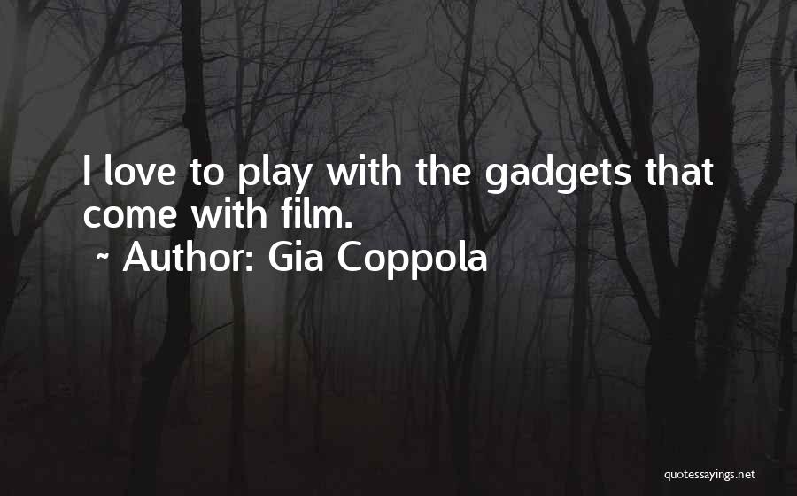 Gia Coppola Quotes: I Love To Play With The Gadgets That Come With Film.