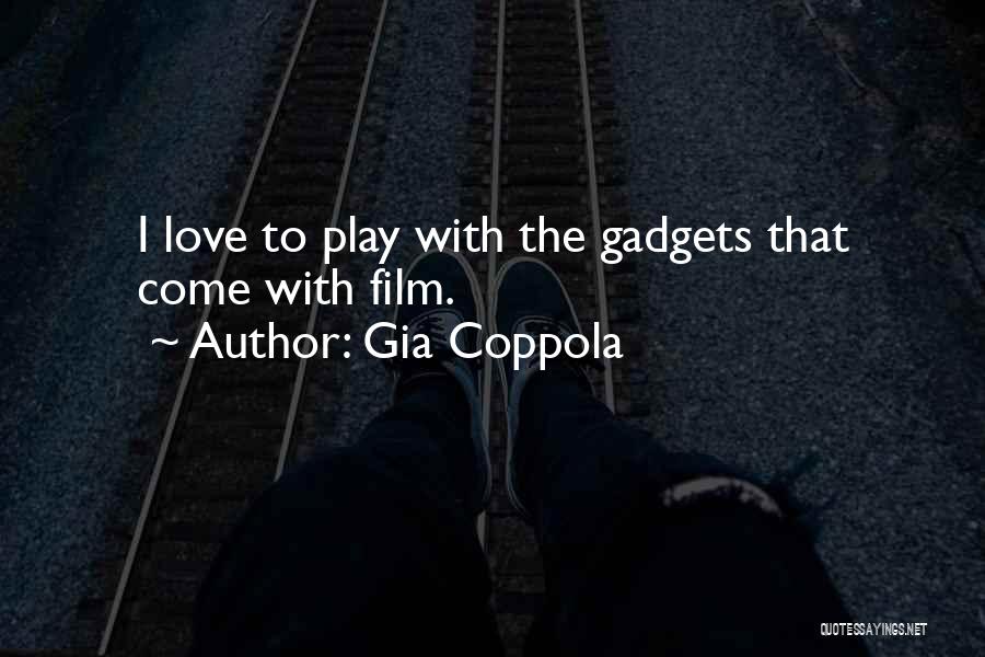 Gia Coppola Quotes: I Love To Play With The Gadgets That Come With Film.
