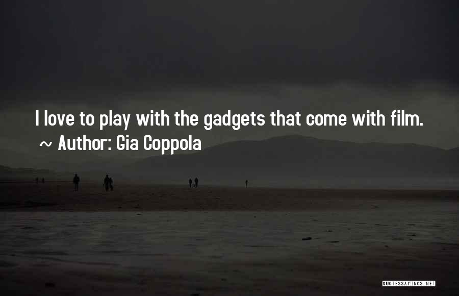 Gia Coppola Quotes: I Love To Play With The Gadgets That Come With Film.