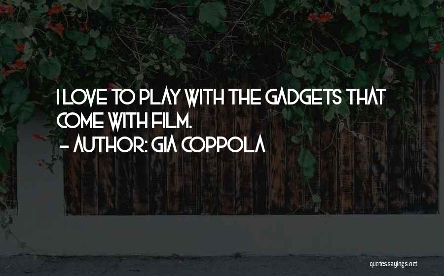 Gia Coppola Quotes: I Love To Play With The Gadgets That Come With Film.