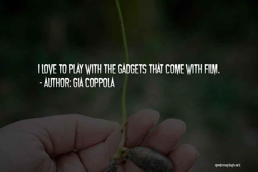 Gia Coppola Quotes: I Love To Play With The Gadgets That Come With Film.