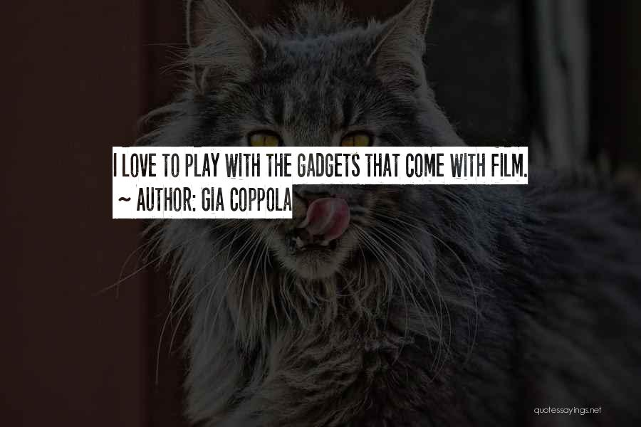Gia Coppola Quotes: I Love To Play With The Gadgets That Come With Film.