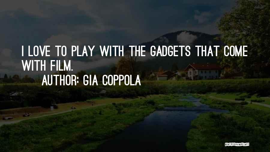 Gia Coppola Quotes: I Love To Play With The Gadgets That Come With Film.