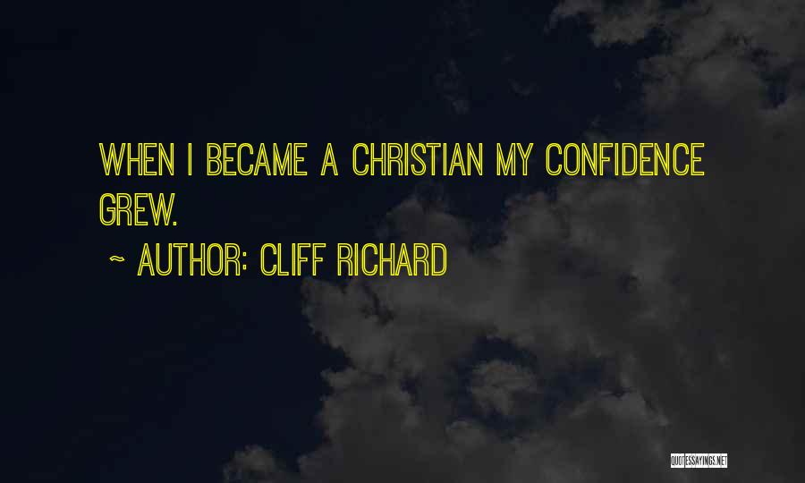 Cliff Richard Quotes: When I Became A Christian My Confidence Grew.