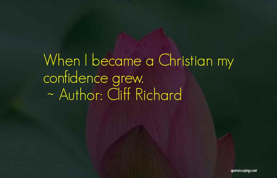 Cliff Richard Quotes: When I Became A Christian My Confidence Grew.