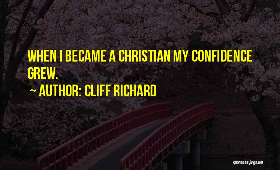 Cliff Richard Quotes: When I Became A Christian My Confidence Grew.