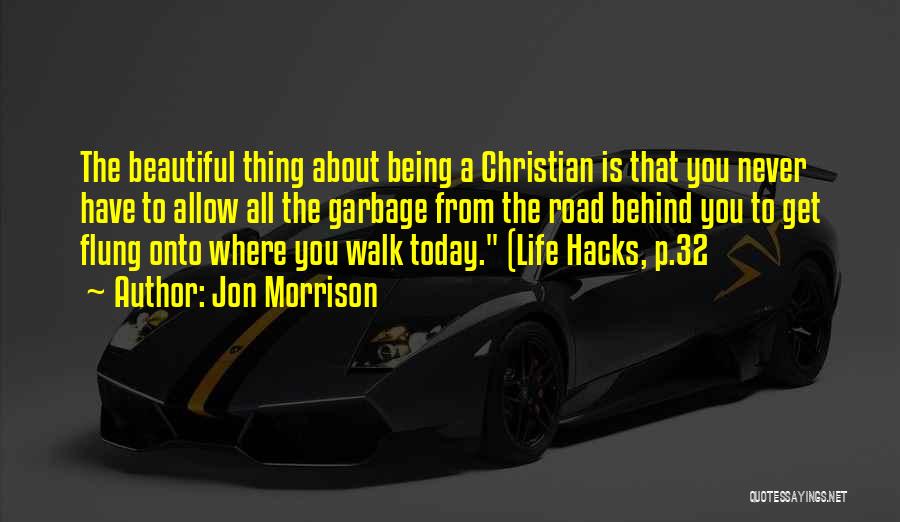 Jon Morrison Quotes: The Beautiful Thing About Being A Christian Is That You Never Have To Allow All The Garbage From The Road