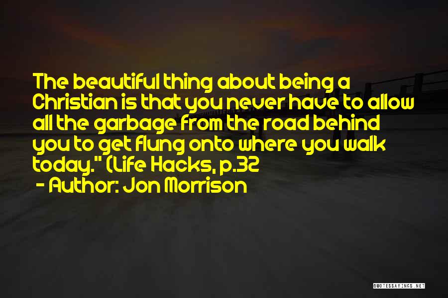 Jon Morrison Quotes: The Beautiful Thing About Being A Christian Is That You Never Have To Allow All The Garbage From The Road