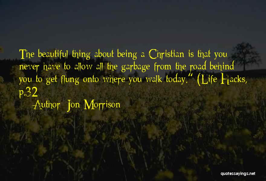 Jon Morrison Quotes: The Beautiful Thing About Being A Christian Is That You Never Have To Allow All The Garbage From The Road