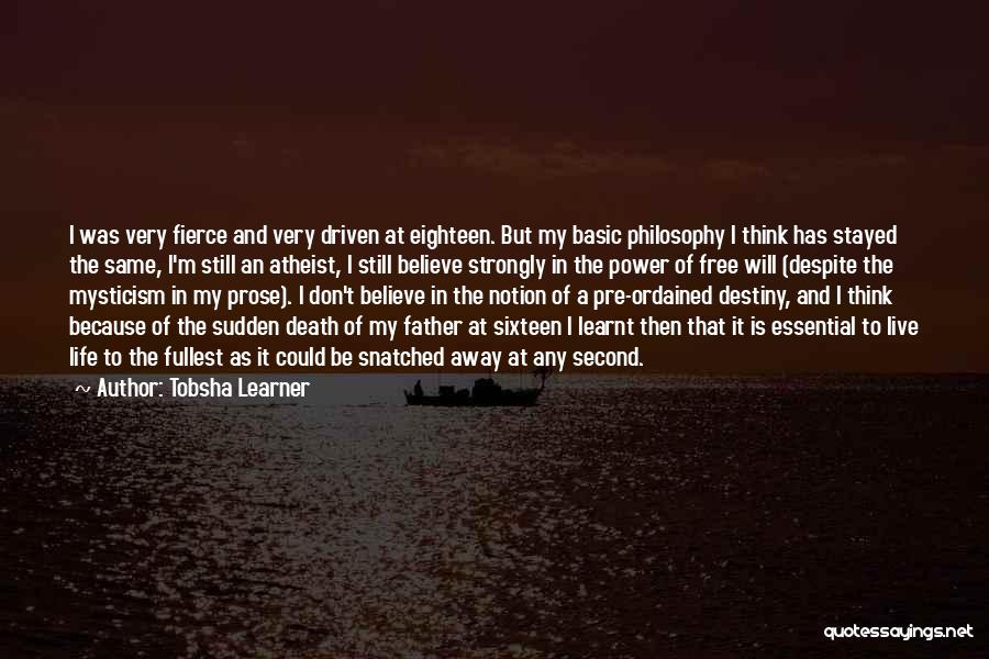 Tobsha Learner Quotes: I Was Very Fierce And Very Driven At Eighteen. But My Basic Philosophy I Think Has Stayed The Same, I'm