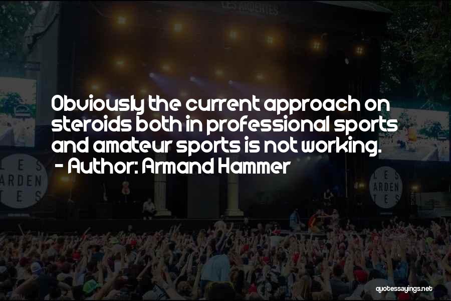 Armand Hammer Quotes: Obviously The Current Approach On Steroids Both In Professional Sports And Amateur Sports Is Not Working.