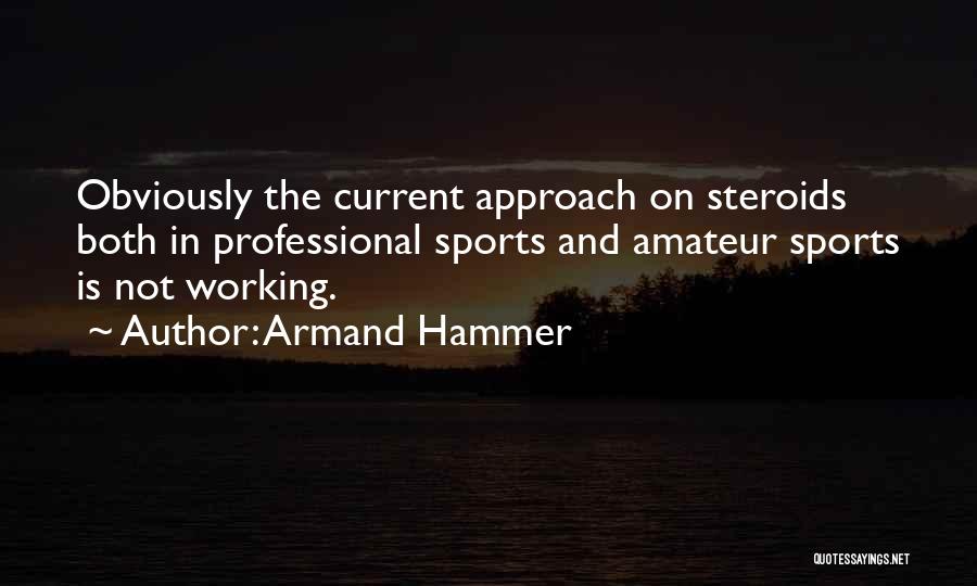 Armand Hammer Quotes: Obviously The Current Approach On Steroids Both In Professional Sports And Amateur Sports Is Not Working.